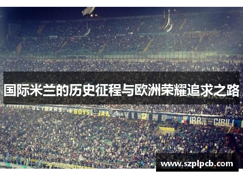国际米兰的历史征程与欧洲荣耀追求之路