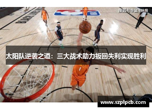 太阳队逆袭之道：三大战术助力扳回失利实现胜利