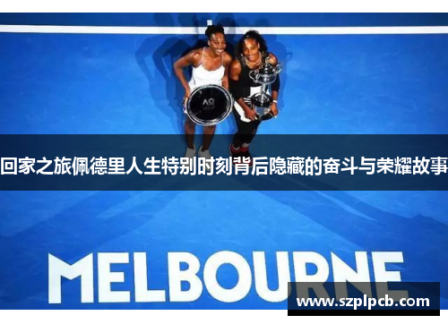 回家之旅佩德里人生特别时刻背后隐藏的奋斗与荣耀故事