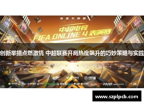 创新举措点燃激情 中超联赛开局热度飙升的巧妙策略与实践