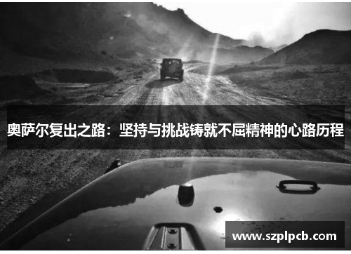 奥萨尔复出之路：坚持与挑战铸就不屈精神的心路历程