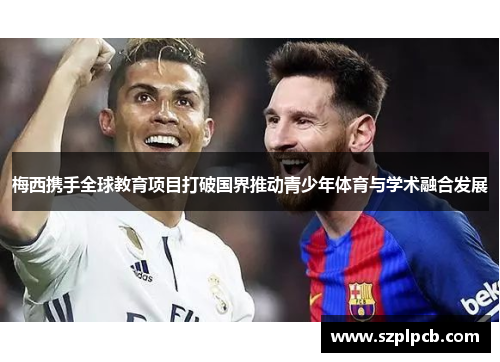 梅西携手全球教育项目打破国界推动青少年体育与学术融合发展