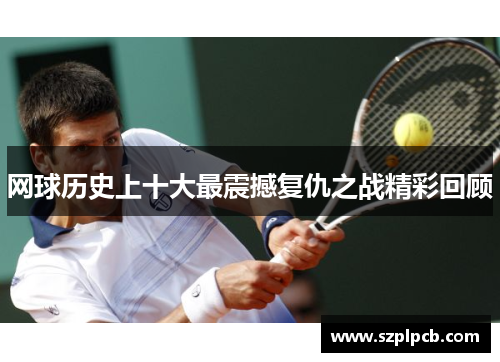 网球历史上十大最震撼复仇之战精彩回顾