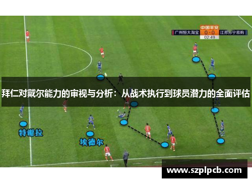 拜仁对戴尔能力的审视与分析：从战术执行到球员潜力的全面评估